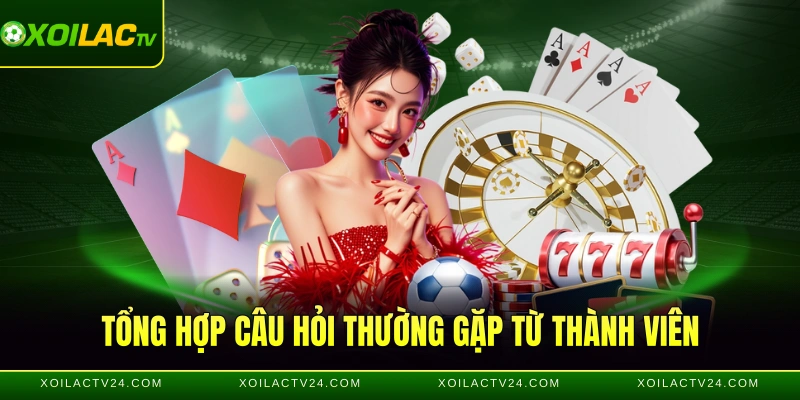 Tổng hợp câu hỏi thường gặp từ thành viên